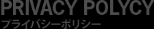 PRIVACY POLYCY プライバシーポリシー